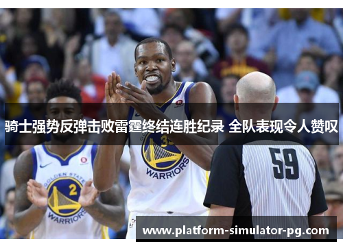 骑士强势反弹击败雷霆终结连胜纪录 全队表现令人赞叹