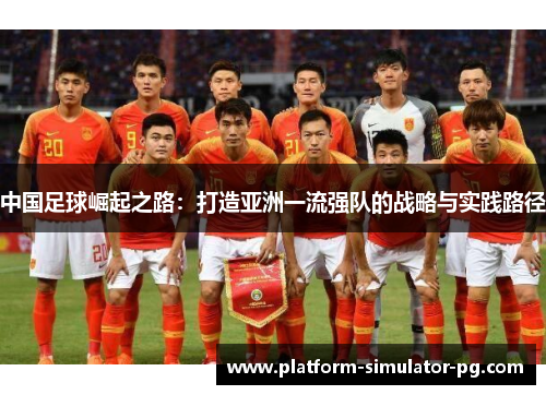 中国足球崛起之路：打造亚洲一流强队的战略与实践路径