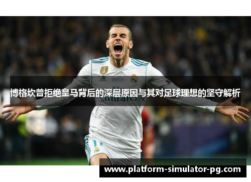 博格坎普拒绝皇马背后的深层原因与其对足球理想的坚守解析