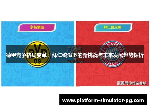 德甲竞争格局变革:拜仁统治下的新挑战与未来发展趋势探析 德甲竞争格局变革:拜仁统治下的新挑战与未来发展趋势探析