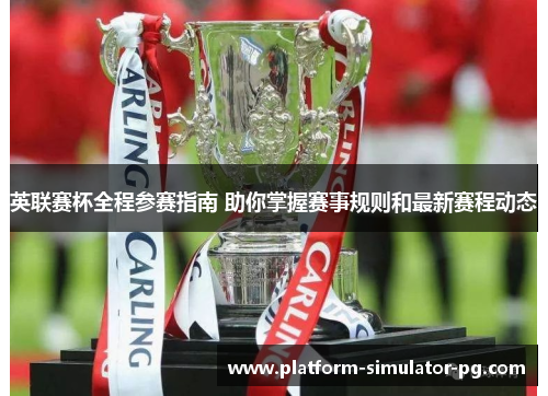 英联赛杯全程参赛指南 助你掌握赛事规则和最新赛程动态