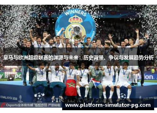 皇马与欧洲超级联赛的渊源与未来：历史背景、争议与发展趋势分析