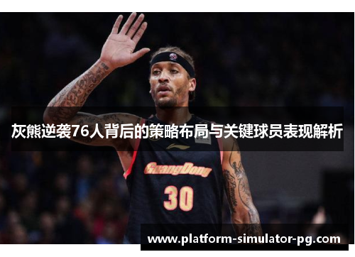 灰熊逆袭76人背后的策略布局与关键球员表现解析