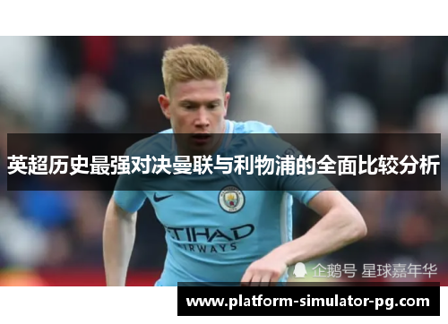 英超历史最强对决曼联与利物浦的全面比较分析 英超历史最强对决曼联与利物浦的全面比较分析