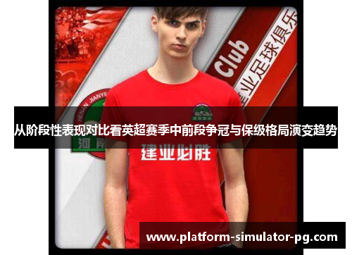 从阶段性表现对比看英超赛季中前段争冠与保级格局演变趋势