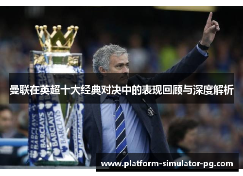 曼联在英超十大经典对决中的表现回顾与深度解析