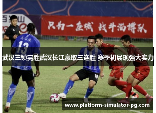 武汉三镇完胜武汉长江豪取三连胜 赛季初展现强大实力