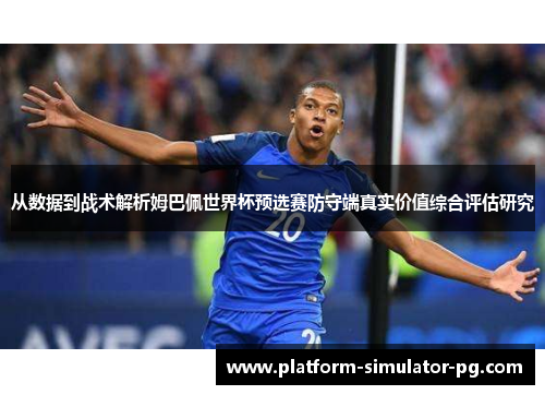 从数据到战术解析姆巴佩世界杯预选赛防守端真实价值综合评估研究