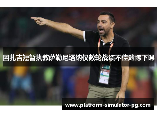 因扎吉短暂执教萨勒尼塔纳仅数轮战绩不佳遗憾下课