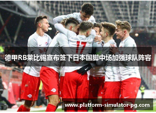德甲RB莱比锡宣布签下日本国脚中场加强球队阵容