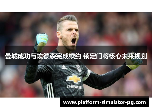 曼城成功与埃德森完成续约 锁定门将核心未来规划