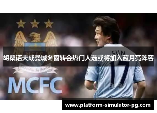 胡桑诺夫成曼城冬窗转会热门人选或将加入蓝月亮阵容